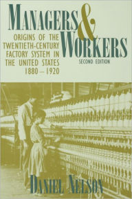 Managers and Workers: Origins of the Twentieth-Century Factory System in the United States, 1880-1920