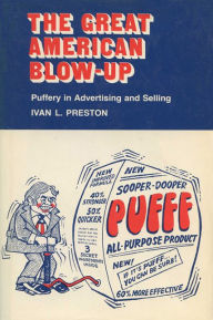Title: The Great American Blow-Up: Puffery in Advertising and Selling / Edition 2, Author: Ivan L. Preston