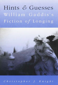 Title: Hints And Guesses: William Gaddis'S Fiction Of Longing, Author: Christopher J. Knight