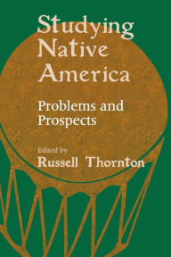 Title: Studying Native America: Problems & Prospects / Edition 1, Author: Russell Thornton