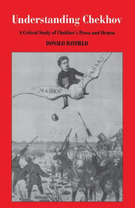 Title: Understanding Chekhov: A Critical Study Of Chekhov'S Prose And Drama, Author: Donald Rayfield