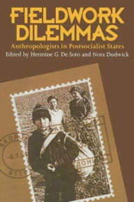 Title: Fieldwork Dilemmas: Anthropologists In Postsocialist States, Author: Hermine G. De Soto