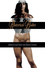 Title: Rhetorical Bodies / Edition 1, Author: Jack Selzer