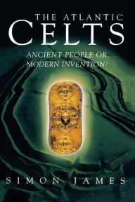 Title: Atlantic Celts: Ancient People Of Modern Invention, Author: Simon James