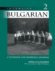 Title: Intensive Bulgarian 2: A Textbook and Reference Grammar, Author: Ronelle Alexander
