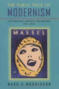 Title: Public Face Of Modernism: Little Magazines, Audiences, And Reception, 1905-1920, Author: Mark S. Morrisson