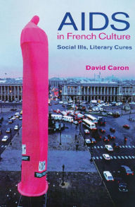Title: AIDS in French Culture: Social Ills, Literary Cures, Author: David Caron