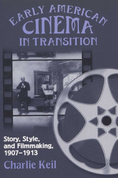 Early American Cinema in Transition: Story, Style, and Filmmaking, 1907-1913