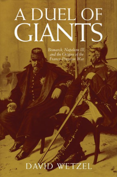 A Duel of Giants: Bismarck, Napoleon III, and the Origins of the Franco-Prussian War / Edition 1