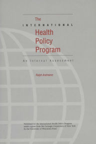 Title: International Health Policy Program: An Internal Assessment, Author: Ralph Andreano