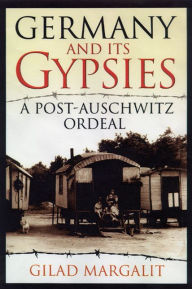 Title: Germany and Its Gypsies: A Post-Auschwitz Ordeal, Author: Gilad Margalit