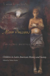 Title: Minor Omissions: Children in Latin American History and Society / Edition 1, Author: Tobias Hecht