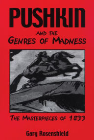 Title: Pushkin and the Genres of Madness: The Masterpieces of 1833, Author: Gary Rosenshield