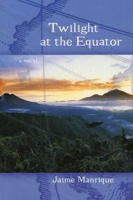 Title: Twilight at the Equator: A Novel, Author: Jaime Manrique