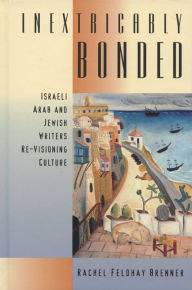 Inextricably Bonded: Israeli Arab and Jewish Writers Re-Visioning Culture