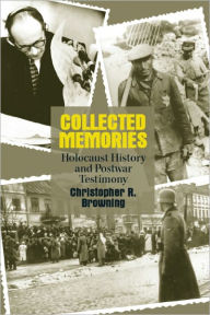 Title: Collected Memories: Holocaust History and Postwar Testimony, Author: Christopher R. Browning