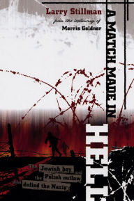 Title: A Match Made in Hell: The Jewish Boy and the Polish Outlaw Who Defied the Nazis, Author: Larry Stillman