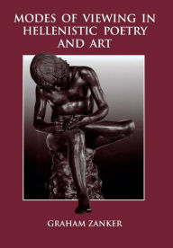 Title: Modes of Viewing in Hellenistic Poetry and Art, Author: Graham Zanker