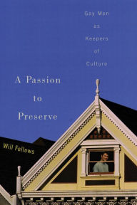 Title: A Passion to Preserve: Gay Men as Keepers of Culture, Author: Will Fellows