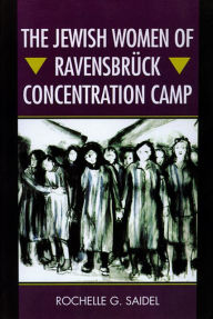 Title: The Jewish Women of Ravensbrück Concentration Camp, Author: Rochelle G. Saidel