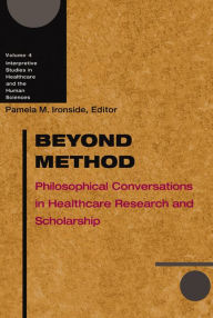 Title: Beyond Method: Philosophical Conversations in Healthcare Research and Scholarship / Edition 1, Author: Pamela M. Ironside