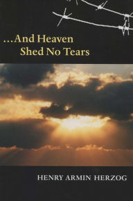 Title: ... And Heaven Shed No Tears, Author: Henry Armin Herzog