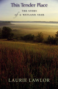 Title: This Tender Place: The Story of a Wetland Year, Author: Laurie Lawlor