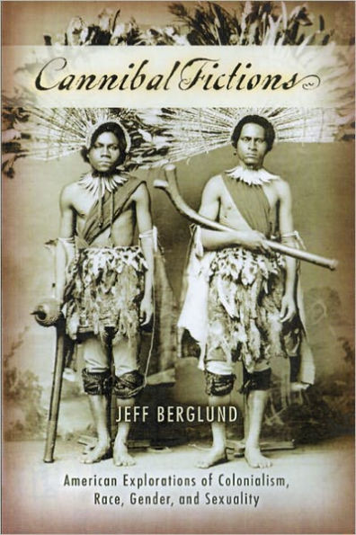 Cannibal Fictions: American Explorations of Colonialism, Race, Gender, and Sexuality