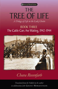 Title: The Tree of Life, Book Three: The Cattle Cars Are Waiting, 1942-1944, Author: Chava Rosenfarb