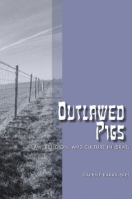 Title: Outlawed Pigs: Law, Religion, and Culture in Israel / Edition 1, Author: Daphne Barak-Erez