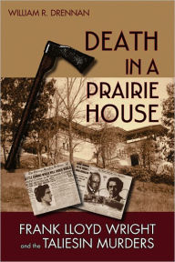 Title: Death in a Prairie House: Frank Lloyd Wright and the Taliesin Murders, Author: William R. Drennan