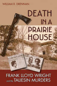 Title: Death in a Prairie House: Frank Lloyd Wright and the Taliesin Murders, Author: William R. Drennan