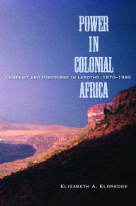 Title: Power in Colonial Africa: Conflict and Discourse in Lesotho, 1870-1960, Author: Elizabeth Eldredge