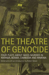 Title: The Theatre of Genocide: Four Plays about Mass Murder in Rwanda, Bosnia, Cambodia, and Armenia, Author: Robert Skloot