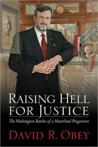 Title: Raising Hell for Justice: The Washington Battles of a Heartland Progressive, Author: David Obey