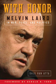 Title: With Honor: Melvin Laird in War, Peace, and Politics, Author: Dale Van Atta