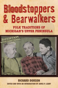 Bloodstoppers & Bearwalkers: Folk Traditions of Michigan's Upper Peninsula (Third Edition) / Edition 3