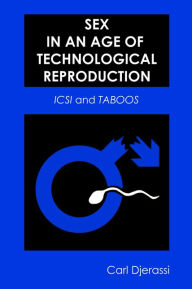 Title: Sex in an Age of Technological Reproduction: <i>ICSI<i/> and <i>Taboos<i/>, Author: Carl Djerassi