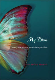 Title: My Diva: 65 Gay Men on the Women Who Inspire Them, Author: Michael Montlack