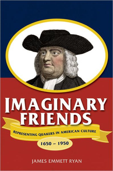 Imaginary Friends: Representing Quakers in American Culture, 1650-1950