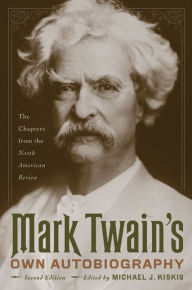 Mark Twain's Own Autobiography: The Chapters from the North American Review