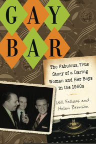 Title: Gay Bar: The Fabulous, True Story of a Daring Woman and Her Boys in the 1950s, Author: Will Fellows