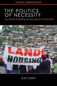 Title: The Politics of Necessity: Community Organizing and Democracy in South Africa, Author: Elke Zuern