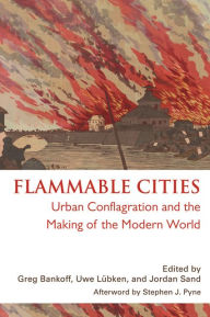 Title: Flammable Cities: Urban Conflagration and the Making of the Modern World, Author: Greg Bankoff