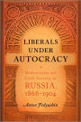 Liberals under Autocracy: Modernization and Civil Society in Russia, 1866-1904