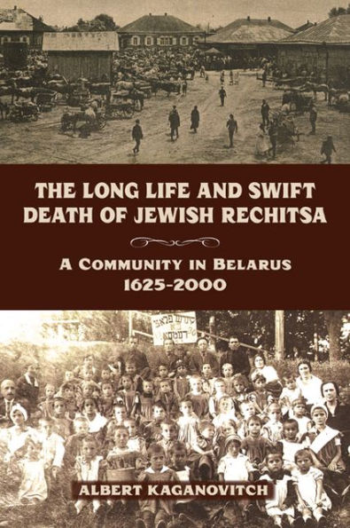 The Long Life and Swift Death of Jewish Rechitsa: A Community in Belarus, 1625-2000