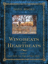 Title: Wingbeats and Heartbeats: Essays on Game Birds, Gun Dogs, and Days Afield, Author: Dave Books