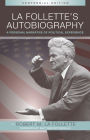 La Follette's Autobiography: A Personal Narrative of Political Experiences