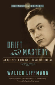 Title: Drift and Mastery: An Attempt to Diagnose the Current Unrest, Author: Walter Lippmann