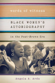 Title: Words of Witness: Black Women's Autobiography in the Post-<i>Brown</i> Era, Author: Angela A. Ards
